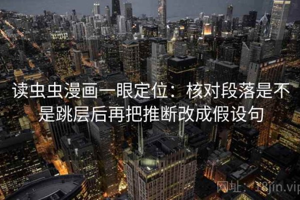 读虫虫漫画一眼定位：核对段落是不是跳层后再把推断改成假设句