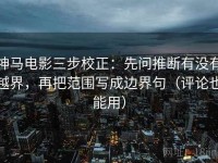 神马电影三步校正：先问推断有没有越界，再把范围写成边界句（评论也能用）