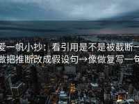 爱一帆小抄：看引用是不是被截断→做把推断改成假设句→像做复写一句