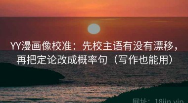 YY漫画像校准：先校主语有没有漂移，再把定论改成概率句（写作也能用）