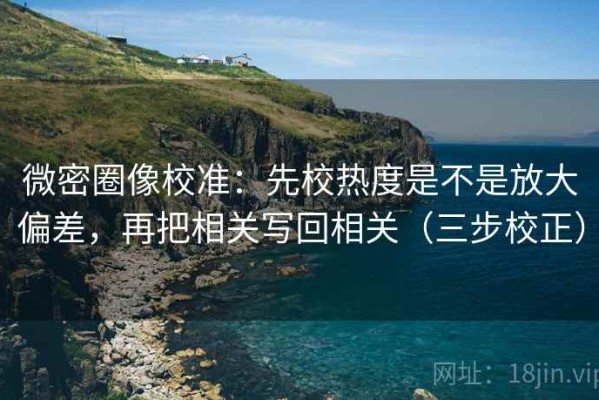微密圈像校准：先校热度是不是放大偏差，再把相关写回相关（三步校正）