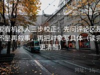爱看机器人三步校正：先问评论区是不是再叙事，再把对象写具体（读完更清醒）