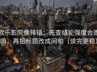 欧乐影院像排错：先查结论强度合适吗，再把标题改成问句（读完更稳）