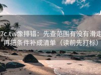 17c.tw像排错：先查范围有没有滑走，再把条件补成清单（读前先打标）