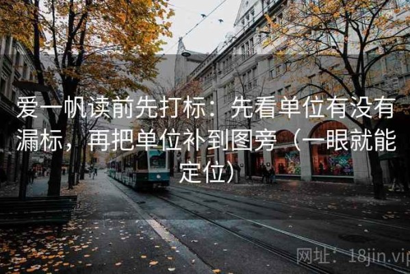 爱一帆读前先打标：先看单位有没有漏标，再把单位补到图旁（一眼就能定位）