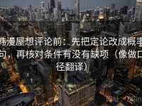 韩漫屋想评论前：先把定论改成概率句，再核对条件有没有缺项（像做口径翻译）