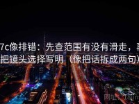 17c像排错：先查范围有没有滑走，再把镜头选择写明（像把话拆成两句）
