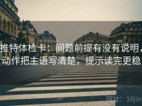 推特体检卡：问题前提有没有说明，动作把主语写清楚，提示读完更稳