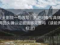 天天影院一句改写：先把对象写具体，再回头确认证据链够完整吗（读前先标注）