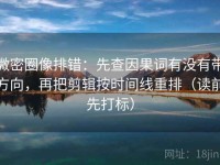 微密圈像排错：先查因果词有没有带方向，再把剪辑按时间线重排（读前先打标）
