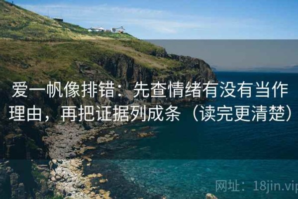 爱一帆像排错：先查情绪有没有当作理由，再把证据列成条（读完更清楚）