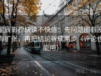 星辰影视快读不快信：先问范围有没有扩张，再把结论拆成两步（评论也能用）