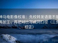 神马电影像校准：先校转发语是不是再加工，再把对比写成同口径（三步校正）