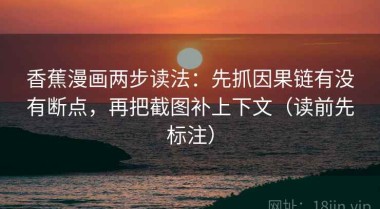 香蕉漫画两步读法：先抓因果链有没有断点，再把截图补上下文（读前先标注）