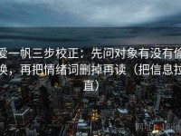 爱一帆三步校正：先问对象有没有偷换，再把情绪词删掉再读（把信息拉直）