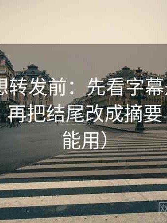 菠萝TV想转发前：先看字幕是不是加重语气，再把结尾改成摘要（写作也能用）