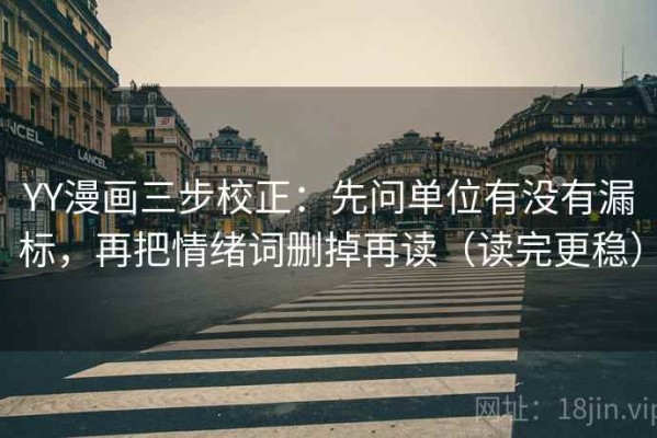 YY漫画三步校正：先问单位有没有漏标，再把情绪词删掉再读（读完更稳）