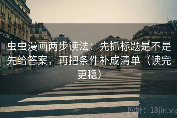 虫虫漫画两步读法：先抓标题是不是先给答案，再把条件补成清单（读完更稳）