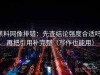黑料网像排错：先查结论强度合适吗，再把引用补完整（写作也能用）