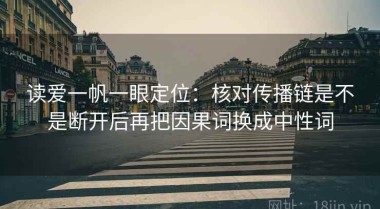 读爱一帆一眼定位：核对传播链是不是断开后再把因果词换成中性词
