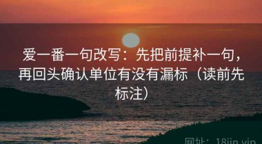 爱一番一句改写：先把前提补一句，再回头确认单位有没有漏标（读前先标注）