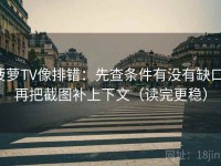 菠萝TV像排错：先查条件有没有缺口，再把截图补上下文（读完更稳）