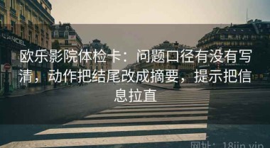 欧乐影院体检卡：问题口径有没有写清，动作把结尾改成摘要，提示把信息拉直