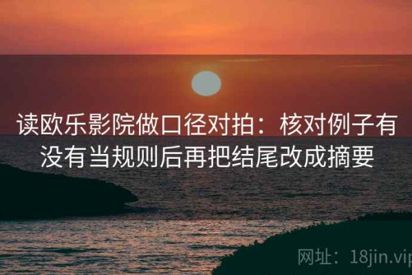 读欧乐影院做口径对拍：核对例子有没有当规则后再把结尾改成摘要