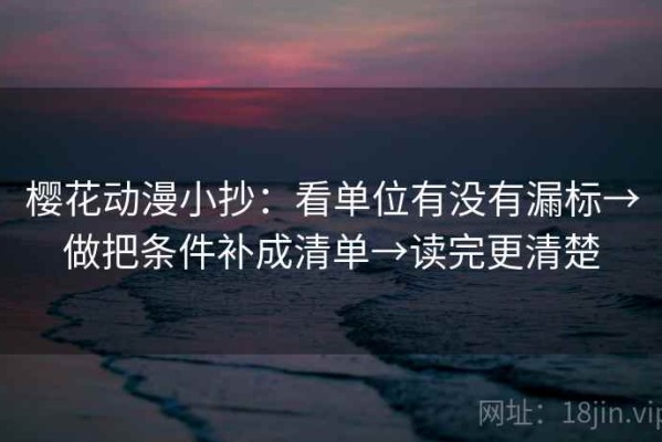 樱花动漫小抄：看单位有没有漏标→做把条件补成清单→读完更清楚