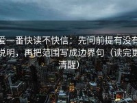 爱一番快读不快信：先问前提有没有说明，再把范围写成边界句（读完更清醒）