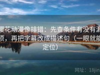 樱花动漫像排错：先查条件有没有漏项，再把字幕改成描述句（一眼就能定位）