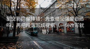 星空影院像排错：先查结论强度合适吗，再把段落写成提纲（一句改写就够）