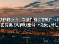 茶杯狐小抄：看条件有没有缺口→做把剪辑按时间线重排→读前先标注