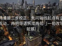 韩漫屋三步校正：先问轴线起点有没有动，再把导语拆成两句（一句改写就够）
