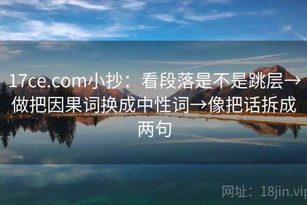 17ce.com小抄：看段落是不是跳层→做把因果词换成中性词→像把话拆成两句
