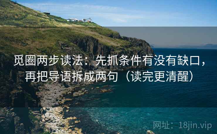 觅圈两步读法:先抓条件有没有缺口,再把导语拆成两句(读完更清醒) 觅圈两步读法:先抓条件有没有缺口,再把导语拆成两句(读完更清醒)