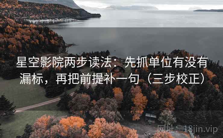 星空影院两步读法:先抓单位有没有漏标,再把前提补一句(三步校正) 星空影院两步读法:先抓单位有没有漏标,再把前提补一句(三步校正)