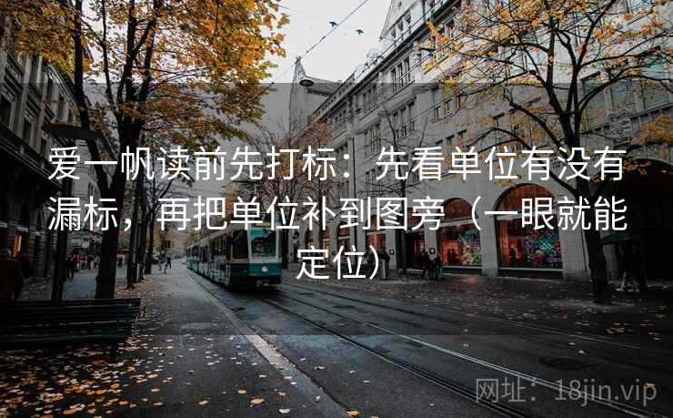 爱一帆读前先打标:先看单位有没有漏标,再把单位补到图旁(一眼就能定位) 爱一帆读前先打标:先看单位有没有漏标,再把单位补到图旁(一眼就能定位)